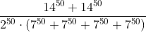 \frac{14^{50}+14^{50}}{2^{50}\cdot (7^{50}+7^{50}+7^{50}+7^{50})}