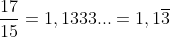 \frac{17}{15}=1,1333...=1,1\overline{3}