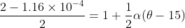 \frac{2 - 1.16 \times 10^{-4}}{2} = 1 + \frac{1}{2}\alpha (\theta - 15)