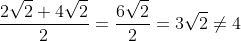 \frac{2\sqrt{2}+4\sqrt{2}}{2}=\frac{6\sqrt{2}}{2}=3\sqrt{2}\neq4