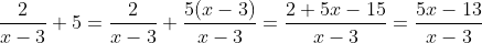 \frac{2}{x-3}+5=\frac{2}{x-3}+\frac{5(x-3)}{x-3}=\frac{2+5x-15}{x-3}=\frac{5x-13}{x-3}