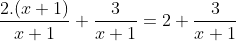 \frac{2.(x+1)}{x+1}+\frac{3}{x+1}=2+\frac{3}{x+1}
