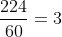 \frac{224}{60}=3\: h\: 44\: min