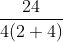 \frac{24}{4(2+4)}