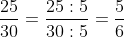 \frac{25}{30}=\frac{25:5}{30:5}=\frac{5}{6}