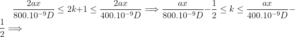 \frac{2ax}{800.10^{-9}D} \leq 2k+1 \leq \frac{2ax}{400.10^{-9}D} \Longrightarrow \frac{ax}{800.10^{-9}D} - \frac{1}{2}\leq k \leq \frac{ax}{400.10^{-9}D} - \frac{1}{2}\Longrightarrow