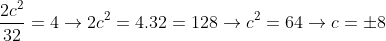 \frac{2c^{2}}{32}=4\rightarrow 2c^{2}=4.32=128\rightarrow c^{2}=64\rightarrow c=\pm 8