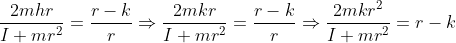 gif.latex?\frac{2mhr}{I+mr^2} = \frac{r-k}{r} \Rightarrow \frac{2mkr}{I+mr^2} = \frac{r-k}{r} \Rightarrow \frac{2mkr^2}{I+mr^2} = r-k