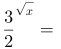 http://latex.codecogs.com/gif.latex?\dpi{120}&space;\fn_jvn&space;\frac{3}{2}^{\sqrt{x}}=\left&space;(\frac{2}{3}&space;\right&space;)^{-1}