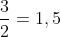 \frac{3}{2}=1,5