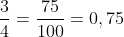 \frac{3}{4}=\frac{75}{100}=0,75