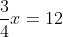 \frac{3}{4}x=12