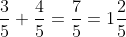 \frac{3}{5}+\frac{4}{5}=\frac{7}{5}=1\frac{2}{5}