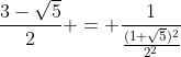 [latex]\frac{3-\sqrt{5}}{2} = \frac{1}{\frac{(1+\sqrt{5})^2}{2^2}}[/latex]