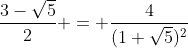 [latex]\frac{3-\sqrt{5}}{2} = \frac{4}{(1+\sqrt{5})^2}[/latex]
