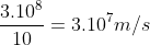 \frac{3.10^{8}}{10}=3.10^{7}m/s