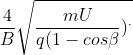 \frac{4}{B}\sqrt{\frac{mU}{q(1-cos\beta})^\cdot}