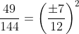 \frac{49}{144}=\left ( \frac{\pm 7}{12} \right )^2