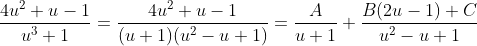 \frac{4u^{2}+u-1}{u^{3}+1}=\frac{4u^{2}+u-1}{(u+1)(u^{2}-u+1)}=\frac{A}{u+1}+\frac{B(2u-1)+C}{u^{2}-u+1}