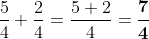 \frac{5}{4}+\frac{2}{4}=\frac{5+2}{4}=\boldsymbol{\frac{7}{4}}