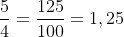 \frac{5}{4}=\frac{125}{100}=1,25