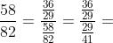 \frac{36}{29} : \frac{58}{82}=\frac{\frac{36}{29}}{\frac{58}{82}}=\frac{\frac{36}{29}}{\frac{29}{41}}= \frac{1476}{841}