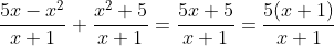 \frac{5x-x^{2}}{x+1}+\frac{x^{2}+5}{x+1}=\frac{5x+5}{x+1}=\frac{5(x+1)}{x+1}