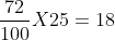 frac{72}{100}X25=18