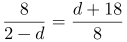 http://latex.codecogs.com/gif.latex?\frac{8}{2-d}=\frac{d+18}{8}