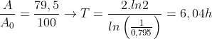 \frac{A}{A_0}=\frac{79,5}{100} \rightarrow T = \frac{2.ln2}{ln\left(\frac{1}{0,795}\right)}=6,04 h