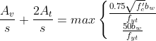 frac{A_v}{s}+frac{2A_t}{s}= maxleft{egin{matrix} frac{0.75sqrt{f'_c}b_w}{f_{yt}} frac{50b_w}{f_{yt}} end{matrix}
ight.