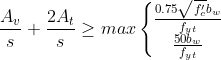 frac{A_v}{s}+frac{2A_t}{s}geq maxleft{egin{matrix} frac{0.75sqrt{f'_c}b_w}{f_{yt}} frac{50b_w}{f_{yt}} end{matrix}
ight.