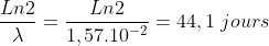 \frac{Ln2}{\lambda}=\frac{Ln2}{1,57.10^{-2}}=44,1\;jours