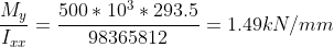 frac{M_y}{I_{xx}}=frac{500*10^3*293.5}{98365812}=1.49 kN/mm