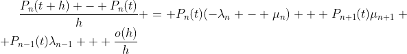 \frac{P_n(t+h) - P_n(t)}{h} = P_n(t)(-\lambda_n - \mu_n) + P_{n+1}(t)\mu_{n+1}+ P_{n-1}(t)\lambda_{n-1} + \frac{o(h)}{h}