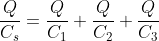 \frac{Q}{C_{s}}=\frac{Q}{C_{1}}+\frac{Q}{C_{2}}+\frac{Q}{C_{3}}