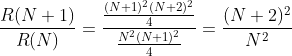 \frac{R(N+1)}{R(N)}=\frac{\frac{(N+1)^2(N+2)^2}{4}}{\frac{N^2(N+1)^2}{4}}=\frac{(N+2)^2}{N^2}
