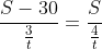 \frac{S-30}{\frac{3}{t}}=\frac{S}{\frac{4}{t}}