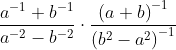 \frac{a^{-1}+b^{-1}}{a^{-2}-b^{-2}}\cdot \frac{\left ( a+b \right )^{-1}}{\left ( b^{2}-a^{2} \right )^{-1}}