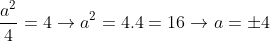 \frac{a^{2}}{4}=4\rightarrow a^{2}=4.4=16\rightarrow a=\pm 4