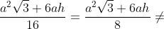 2\cdot \frac{a^2\sqrt{3}+6ah}{16}=\frac{a^2\sqrt{3}+6ah}{8}\neq \frac{a^2\sqrt{3}+6ah}{4}