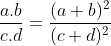 \frac{a.b}{c.d}=\frac{(a+b)^{2}}{(c+d)^{2}}