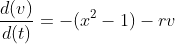 \frac{d(v)}{d(t)}=-(x^{2}-1)-rv