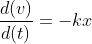\frac{d(v)}{d(t)}=-kx