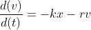 \frac{d(v)}{d(t)}=-kx-rv