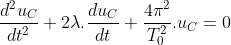 \frac{d^{2}u_{C}}{dt^{2}}+2\lambda.\frac{du_{C}}{dt}+\frac{4\pi^{2}}{T_{0}^{2}}.u_{C}=0