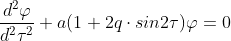 \frac{d^2 \varphi}{d^2 \tau ^2} +a (1+2q \cdot sin 2\tau) \varphi =0