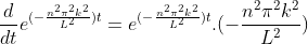 \frac{d}{dt}e ^{(- \frac{n^2\pi ^2k^2}{L^2})t} = e ^{(- \frac{n^2\pi ^2k^2}{L^2})t}.(- \frac{n^2\pi ^2k^2}{L^2})