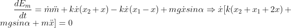 \frac{dE_m}{dt}=\dot{m}\ddot{m}+k\dot{x}(x_2+x)-k\dot{x}(x_1-x)+mg\dot{x}sin\alpha\Rightarrow\dot{x}[k(x_2+x_1+2x)+mgsin\alpha+m\ddot{x}]=0