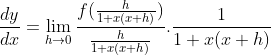 \frac{dy}{dx} = \lim_{h\rightarrow 0}\frac{f(\frac{h}{1+x(x+h)})}{\frac{h}{1+x(x+h)}}.\frac{1}{1+x(x+h)}
